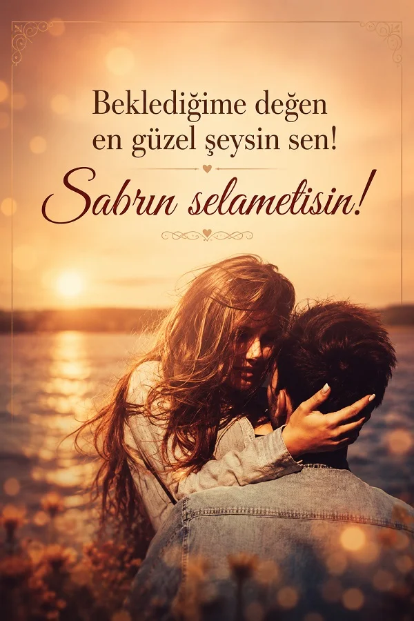 Deniz kıyısında gün batımında sarılan çift ve “Beklediğime değen en güzel şeysin sen! Sabrın selametisin!” sözü.