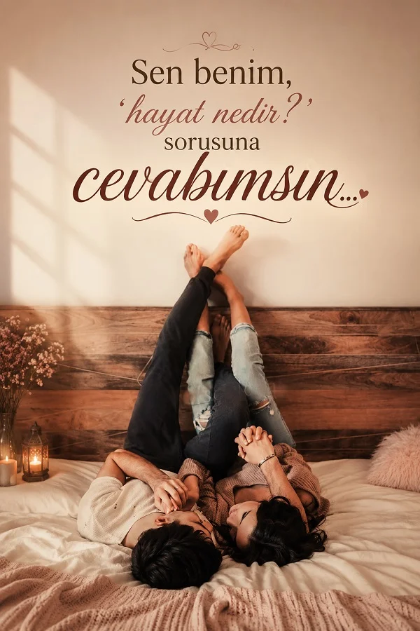 Yatakta birlikte uzanan çift ve “Sen benim, hayat nedir? sorusuna cevabımsın...” sözü.