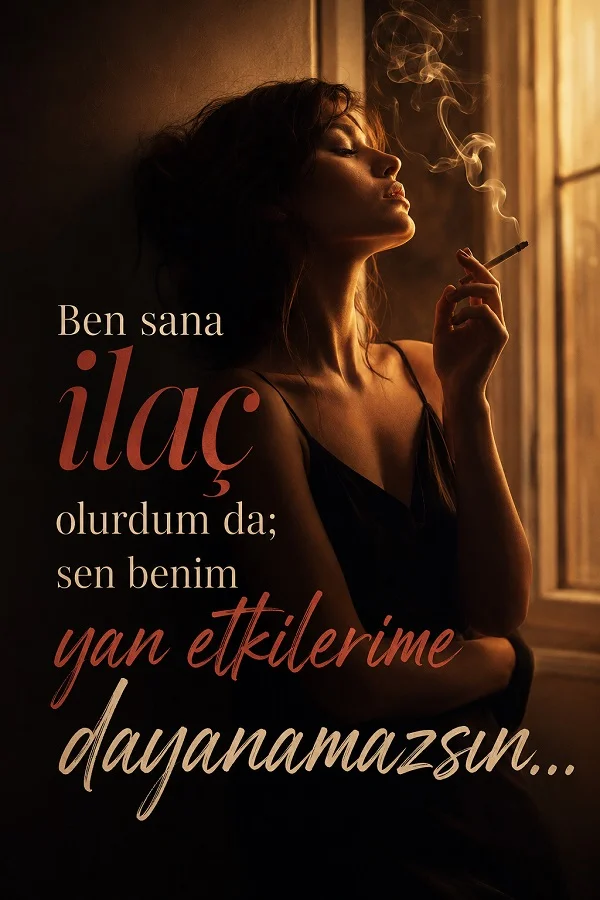 Pencere yanında sigara tutan bir kadının yer aldığı, “Ben sana ilaç olurdum da; sen benim yan etkilerime dayanamazsın” sözünün yazılı olduğu görsel.