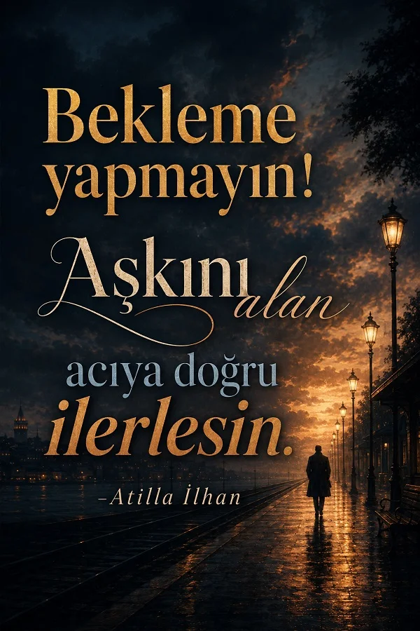 Yağmurlu akşamda sahil boyunca yürüyen yalnız bir kişi ve “Bekleme yapmayın! Aşkını alan acıya doğru ilerlesin.” Atilla İlhan sözü.