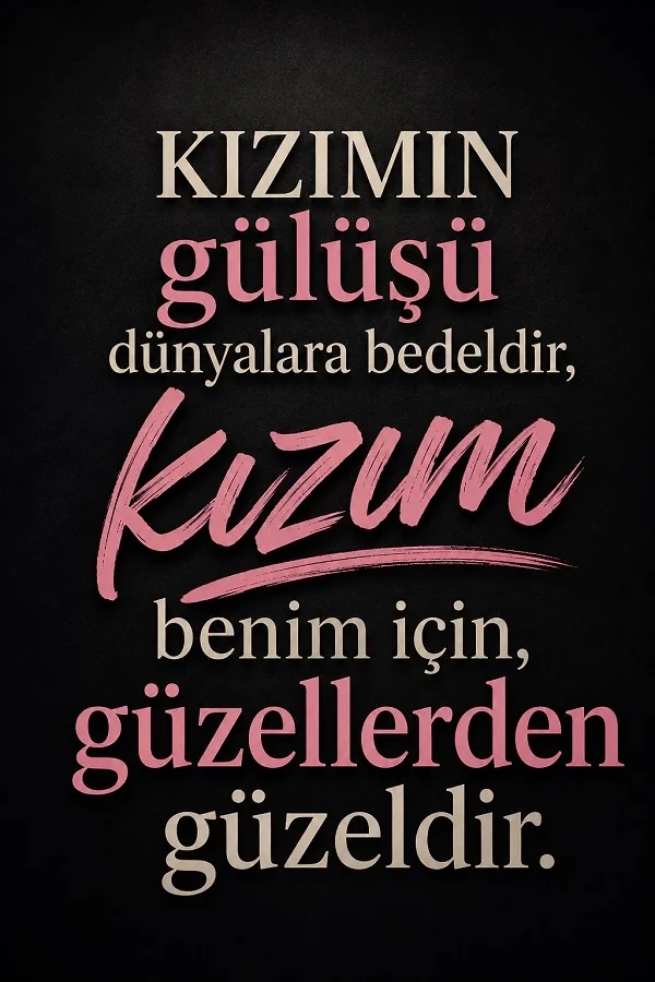 Siyah arka plan üzerinde “Kızımın gülüşü dünyalara bedeldir, kızım benim için güzellerden güzeldir” sözünün yer aldığı tipografik tasarım.