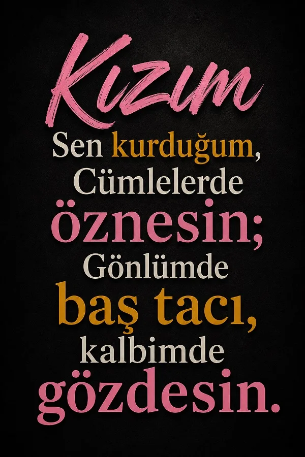 Siyah zemin üzerinde “Kızım, sen kurduğum cümlelerde öznesin; gönlümde baş tacı, kalbimde gözdessin” sözünün bulunduğu tipografik tasarım.
