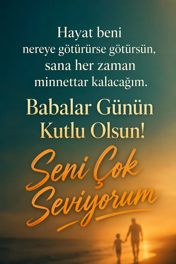 Sahilde yürüyen baba ve çocuğun silüetiyle hazırlanmış, babaya minnet ve sevgi içeren Babalar Günü mesajı.