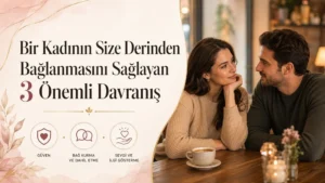 Bir Kadının Size Derinden Bağlanmasını Sağlayan 3 Önemli Davranış
