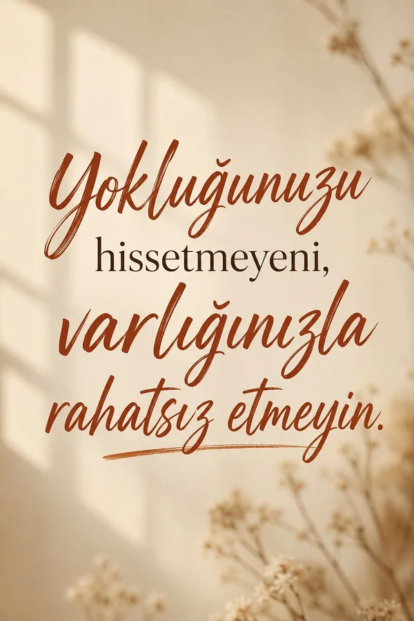 Açık tonlu sade arka plan, pencere gölgesi ve kuru çiçekler eşliğinde “Yokluğunuzu hissetmeyeni, varlığınızla rahatsız etmeyin.” sözü yer alıyor.