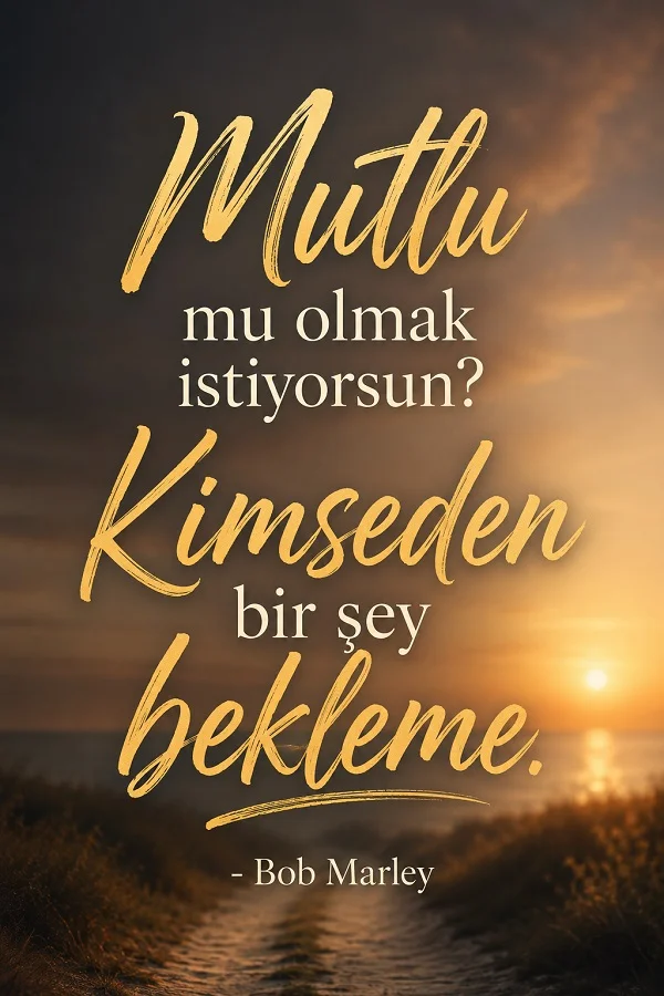 Gün batımı sırasında uzanan toprak yol fonunda “Mutlu mu olmak istiyorsun? Kimseden bir şey bekleme. - Bob Marley” sözü yazmaktadır.