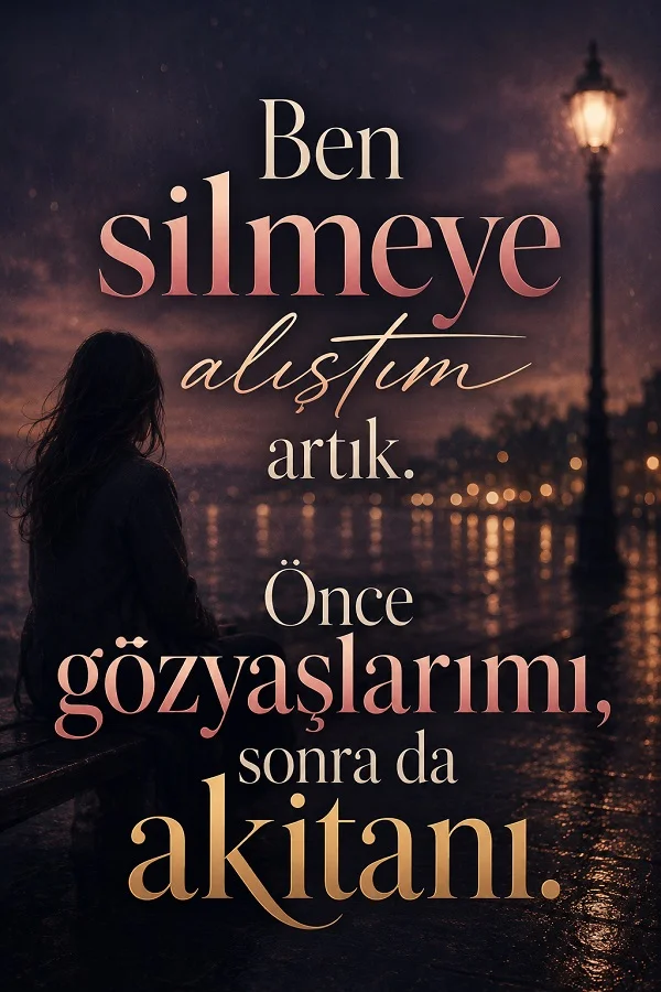 Gece vakti deniz kenarında duran kadın silüeti ve sokak lambası eşliğinde “Ben silmeye alıştım artık. Önce gözyaşlarımı, sonra da akıtanı.” sözü.