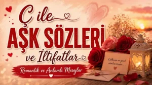 Ç ile Aşk Sözleri ve İltifatlar: Romantik ve Anlamlı Mesajlar