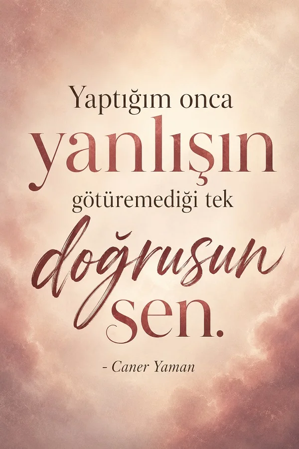 Yumuşak pembe bulutlu fonda “Yaptığım onca yanlışın götüremediği tek doğrusun sen.” sözü ve Caner Yaman imzası yer alıyor.