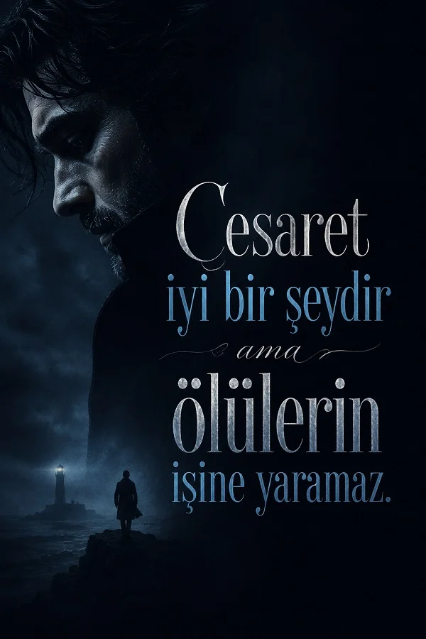 Karanlık deniz manzarası ve erkek portresi eşliğinde “Cesaret iyi bir şeydir ama ölülerin işine yaramaz.” sözü yer alıyor.