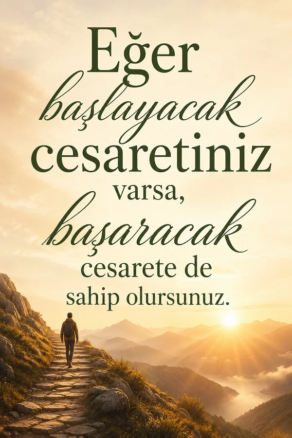 Güneşli dağ yolunda yürüyen bir kişi eşliğinde “Eğer başlayacak cesaretiniz varsa, başaracak cesarete de sahip olursunuz.” sözü bulunuyor.