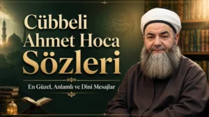 Cübbeli Ahmet Hoca Sözleri: En Güzel, Anlamlı ve Dini Mesajlar