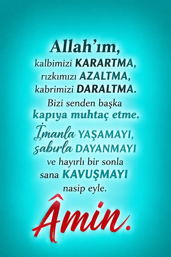 Turkuaz arka plan üzerinde, kalbin kararmaması, rızkın azalmaması, imanla yaşayıp sabırla dayanarak hayırlı bir sona kavuşma duası bulunan yazılı görsel.