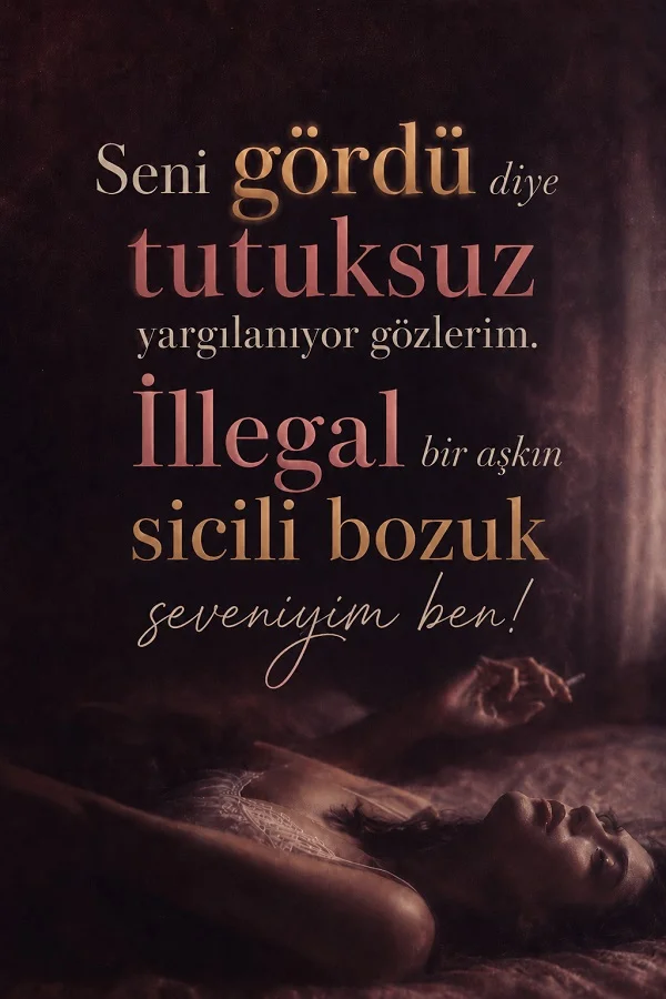 Loş ışıklı odada uzanan bir kadın figürünün yer aldığı görselde “Seni gördü diye tutuksuz yargılanıyor gözlerim. İllegal bir aşkın sicili bozuk seveniyim ben!” sözü bulunuyor.