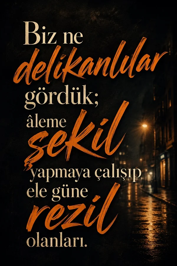 Yağmurlu karanlık sokak arka planında “Biz ne delikanlılar gördük; âleme şekil yapmaya çalışıp ele güne rezil olanları” sözünün yazılı olduğu sert tavırlı tasarım.