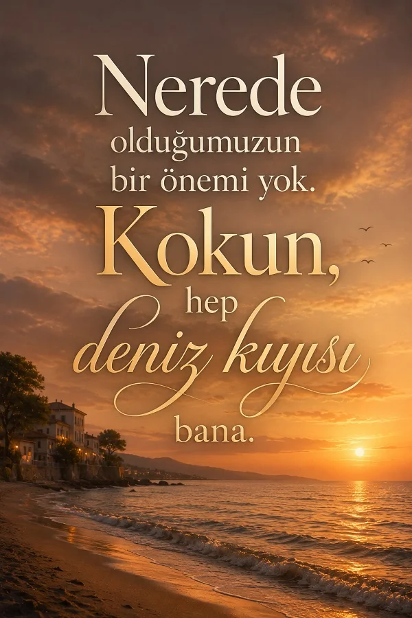 Turuncu gün batımında sahil ve deniz manzarası üzerinde “Nerede olduğumuzun bir önemi yok. Kokun, hep deniz kıyısı bana.” sözü yer alıyor.