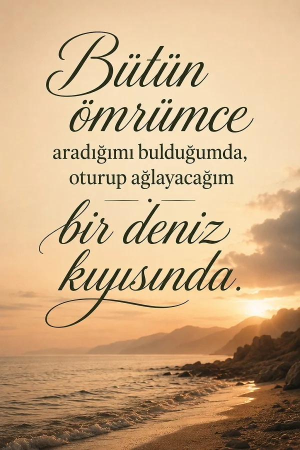 Pastel tonlarda deniz kıyısı ve sahil manzarası üzerinde “Bütün ömrümce aradığımı bulduğumda, oturup ağlayacağım bir deniz kıyısında.” sözü bulunuyor.