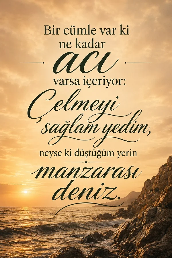 Kayalık deniz kıyısında gün batımı manzarası üzerinde “Bir cümle var ki ne kadar acı varsa içeriyor: Çelmeyi sağlam yedim, neyse ki düştüğüm yerin manzarası deniz.” sözü yazıyor.