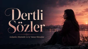 Dertli Sözler: Anlamlı, Hüzünlü ve İç Yakan Mesajlar