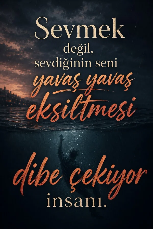 Fırtınalı denizde suyun altında dibe çekilen bir figür fonunda “Sevmek değil, sevdiğinin seni yavaş yavaş eksiltmesi dibe çekiyor insanı” yazılı dramatik söz görseli.