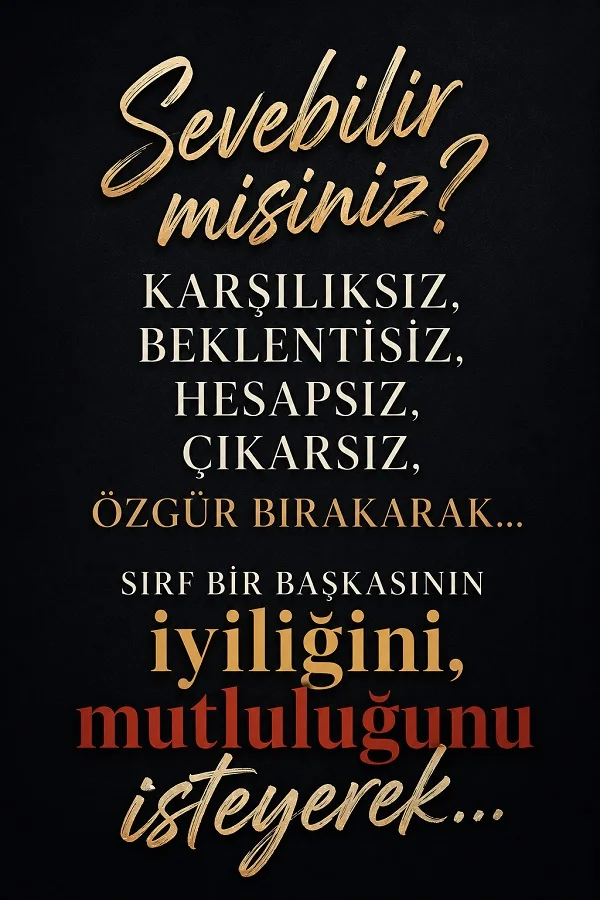 Koyu arka plan üzerinde “Sevebilir misiniz? Karşılıksız, beklentisiz, hesapsız, çıkarsız, özgür bırakarak...” sözünün yer aldığı anlamlı sevgi temalı tipografik görsel.