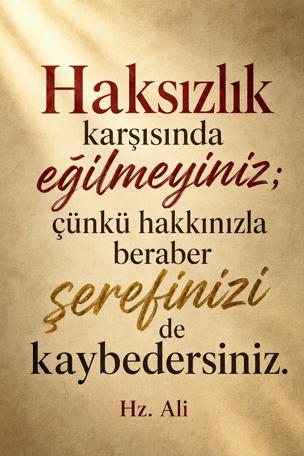 Bej dokulu arka plan üzerinde “Haksızlık karşısında eğilmeyiniz; çünkü hakkınızla beraber şerefinizi de kaybedersiniz.” ve altında “Hz. Ali” yazan söz görseli.