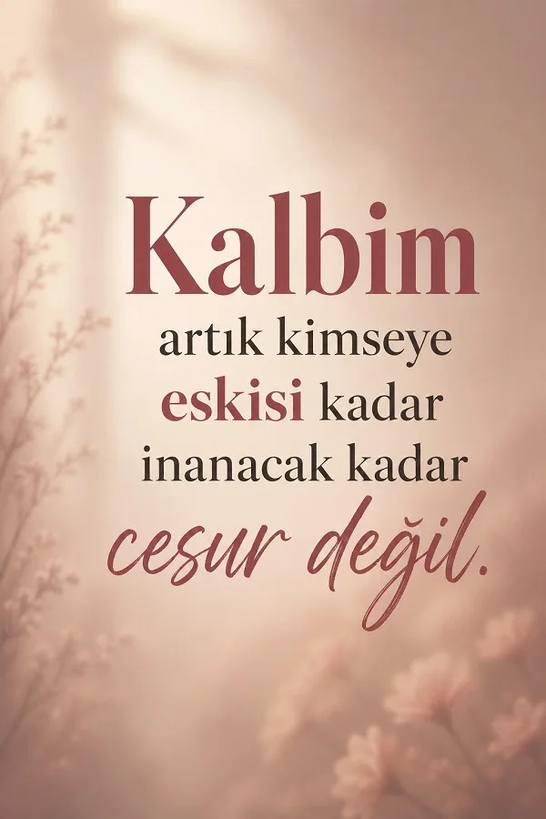 Açık pembe arka planda “Kalbim artık kimseye eskisi kadar inanacak kadar cesur değil.” sözü yer alıyor.