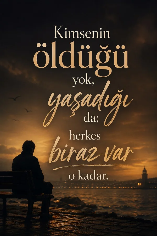 Gün batımında deniz kenarında oturan kişi ve “Kimsenin öldüğü yok, yaşadığı da; herkes biraz var o kadar” sözü.