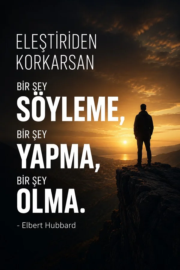 Gün batımında uçurum kenarında duran bir insanın yer aldığı görselde “Eleştiriden korkarsan bir şey söyleme, bir şey yapma, bir şey olma. - Elbert Hubbard” sözü yazıyor.