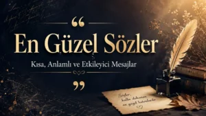 En Güzel Sözler: Kısa, Anlamlı ve Etkileyici Mesajlar