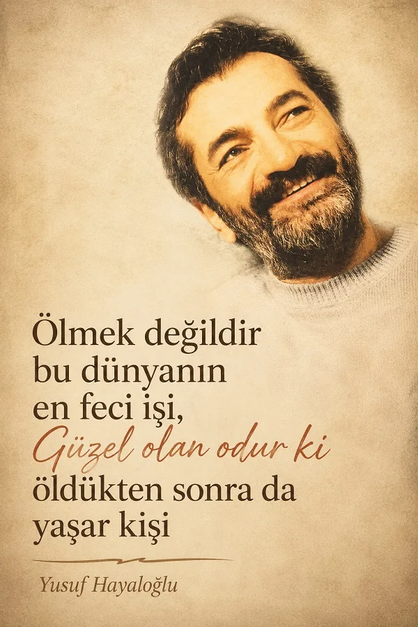 Yusuf Hayaloğlu’nun gülümseyen portresi eşliğinde “Ölmek değildir bu dünyanın en feci işi, güzel olan odur ki öldükten sonra da yaşar kişi” sözünün yer aldığı sepya tonlu anlamlı söz görseli.