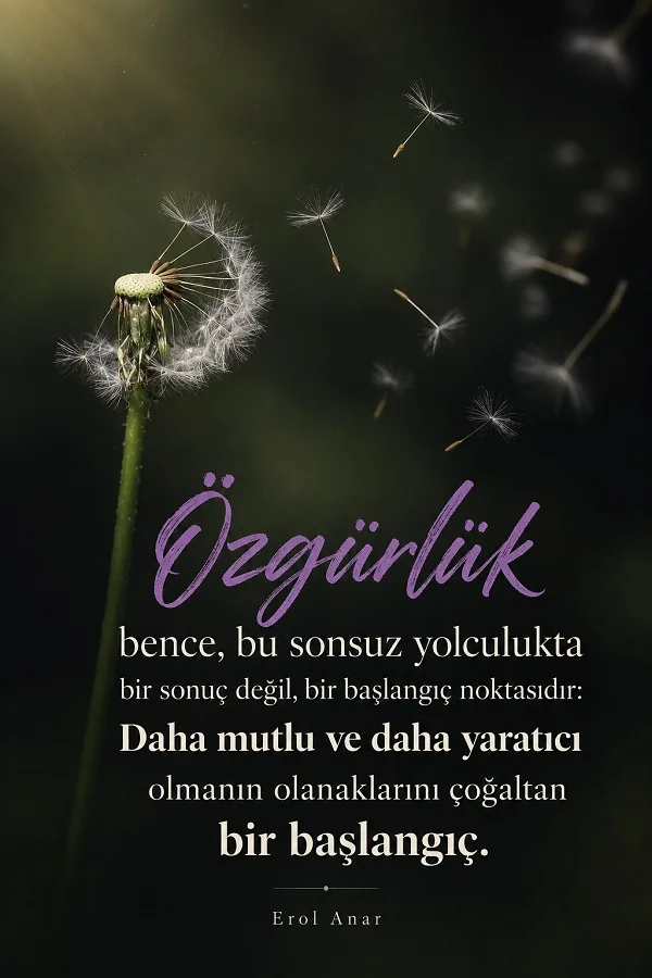 Karahindiba tanelerinin rüzgârla savrulduğu koyu arka plan üzerinde, özgürlüğün daha mutlu ve yaratıcı bir başlangıç olduğunu anlatan Erol Anar sözü.