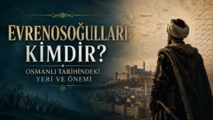 Evrenosoğulları Kimdir? Osmanlı Tarihindeki Yeri ve Önemi