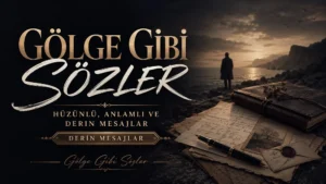 Gölge Gibi Sözler: Hüzünlü, Anlamlı ve Derin Mesajlar