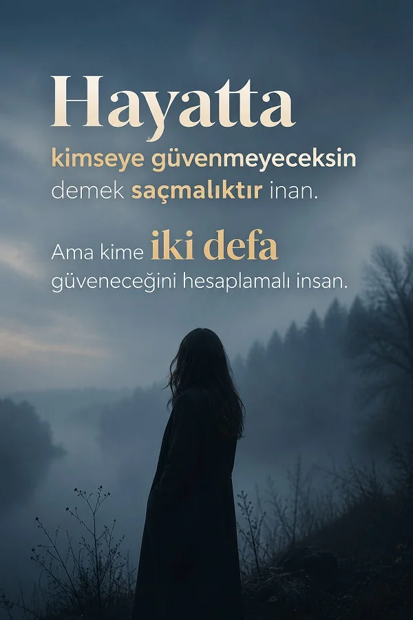 Sisli göl ve orman manzarası önünde arkası dönük duran bir kadın siluetiyle birlikte “Hayatta kimseye güvenmeyeceksin demek saçmalıktır inan. Ama kime iki defa güveneceğini hesaplamalı insan.” sözü yer alıyor.