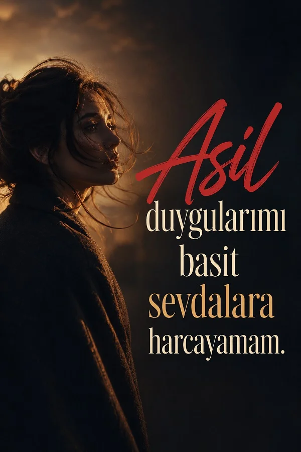 Karanlık fonda dalgın bir kadın portresi ve “Asil duygularımı basit sevdalara harcayamam” sözünün yer aldığı etkileyici söz görseli.