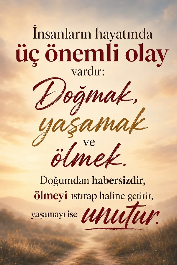 Açık renkli doğa manzarası ve patika yol üzerinde “İnsanların hayatında üç önemli olay vardır: Doğmak, yaşamak ve ölmek. Doğumdan habersizdir, ölmeyi ıstırap haline getirir, yaşamayı ise unutur.” sözü yer alıyor.