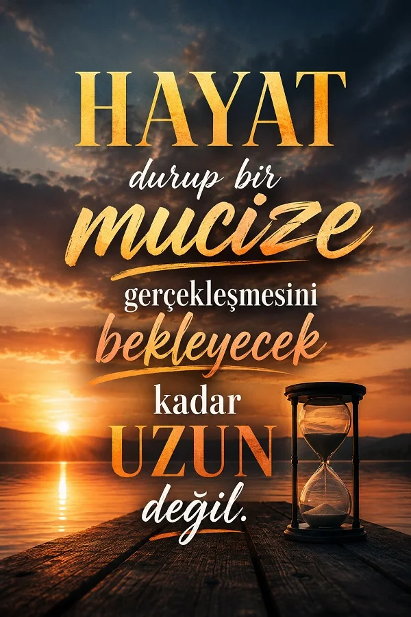 Gün batımı manzarası ve kum saati bulunan arka plan üzerinde “Hayat durup bir mucize gerçekleşmesini bekleyecek kadar uzun değil.” sözü yazıyor.