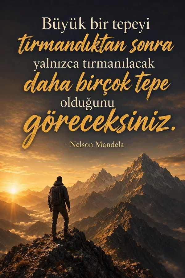 Dağ zirvesinde duran bir insanın yer aldığı görselde “Büyük bir tepeyi tırmandıktan sonra yalnızca tırmanılacak daha birçok tepe olduğunu göreceksiniz. - Nelson Mandela” sözü bulunuyor.