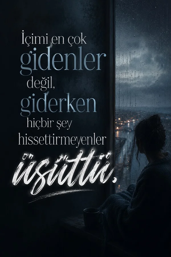 Yağmurlu pencere önünde oturan yalnız kadın ve en çok giderken hiçbir şey hissettirmeyen insanların üşüttüğünü anlatan duygusal söz.