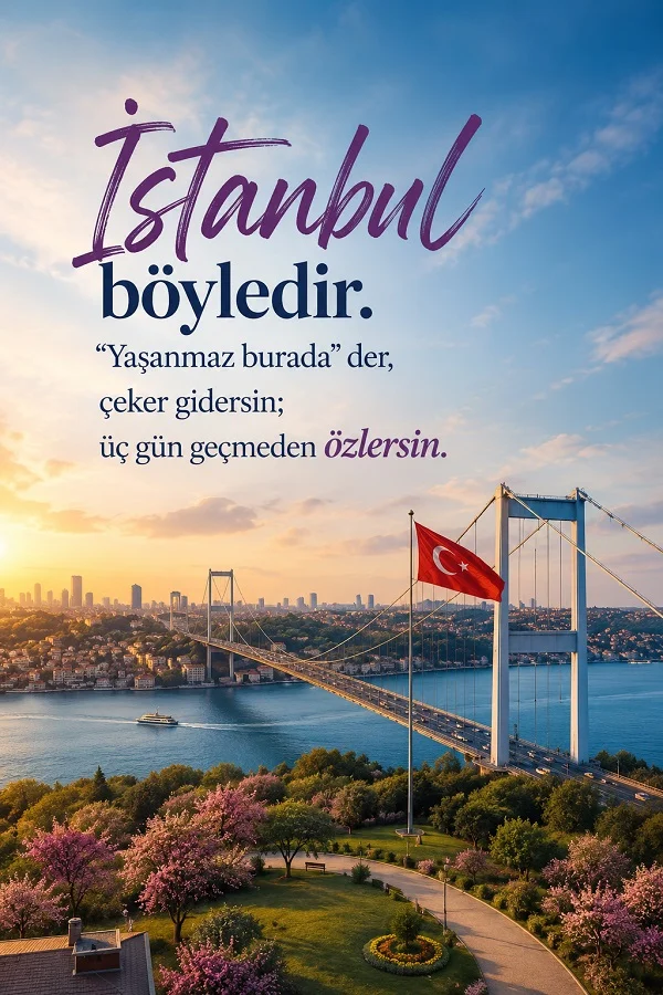 Boğaz Köprüsü ve Türk bayrağı manzarasıyla İstanbul’un kısa sürede özlenen bir şehir olduğunu anlatan söz.