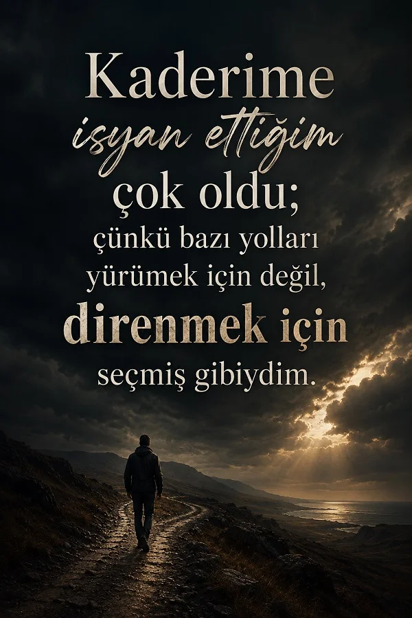 Karanlık bulutlar altında sahil yolunda yürüyen bir kişinin bulunduğu görselde “Kaderime isyan ettiğim çok oldu; çünkü bazı yolları yürümek için değil, direnmek için seçmiş gibiydim.” sözü yazıyor.