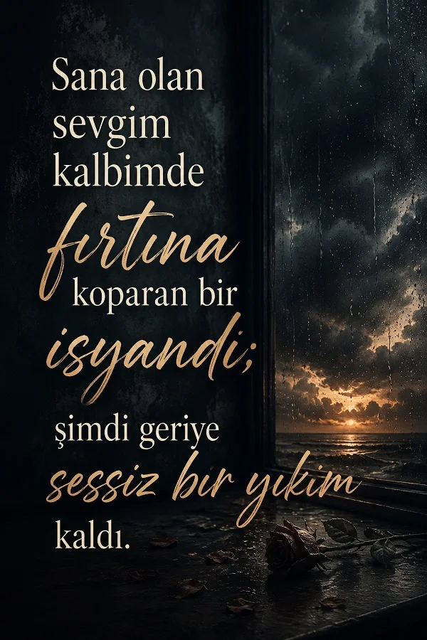Yağmurlu pencere önünde, yerde solmuş gül bulunan karanlık görselde “Sana olan sevgim kalbimde fırtına koparan bir isyandı; şimdi geriye sessiz bir yüküm kaldı.” ifadesi yer alıyor.