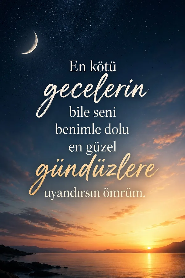 Hilalli gece ve gün doğumu manzarasında “En kötü gecelerin bile seni benimle dolu en güzel gündüzlere uyandırsın ömrüm.” sözü yer alıyor.