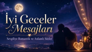 İyi Geceler Mesajları: Sevgiliye Romantik ve Anlamlı Sözler