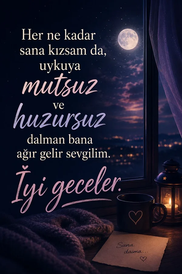 Gece manzaralı pencere önünde “Her ne kadar sana kızsam da, uykuya mutsuz ve huzursuz dalman bana ağır gelir sevgilim. İyi geceler.” sözü yer alıyor.