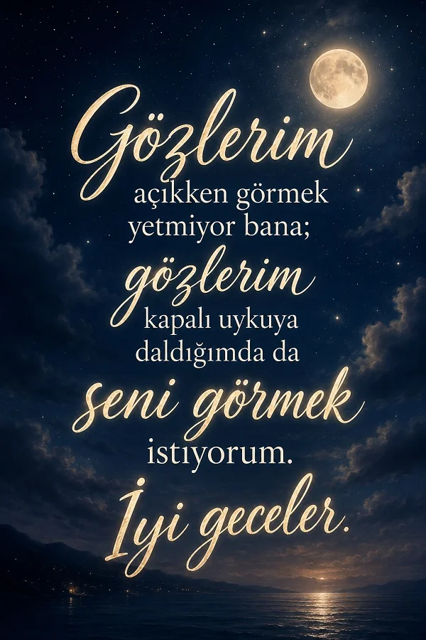 Gece denizi ve dolunay eşliğinde “Gözlerim açıkken görmek yetmiyor bana; gözlerim kapalı uykuya daldığımda da seni görmek istiyorum. İyi geceler.” sözü yer alıyor.