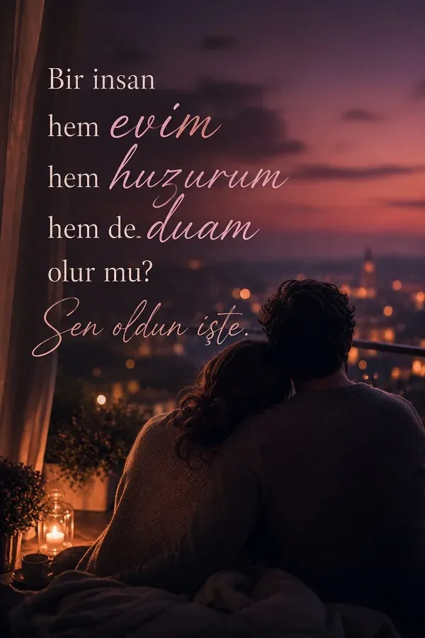 Pencere önünde şehir ışıklarına karşı birbirine sarılmış çift ve “Bir insan hem evim hem huzurum hem de duam olur mu? Sen oldun işte.” sözü.
