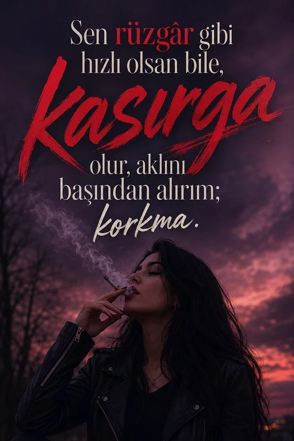 Koyu gökyüzü altında sigara içen kadın ve “Sen rüzgâr gibi hızlı olsan bile, kasırga olur aklını başından alırım; korkma.” sözü.