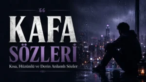 Kafa Sözleri: Kısa, Hüzünlü ve Derin Anlamlı Sözler